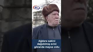 Ağdərə sakini Babaş baba dağıdılmış evini görəndə məyus oldu #eltv #agdere