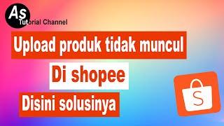 Produk tidak muncul setelah di upload di toko shopee  mengatasi produk tidak muncul di halaman toko