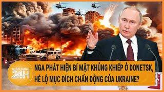 Nga phát hiện bí mật khủng khiếp ở Donetsk hé lộ mục đích chấn động của Ukraine?