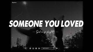 Someone you loved  Depressing Songs Playlist 2023 That Will Make You Cry  Sad songs