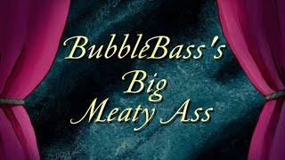 BubbleBasss Big Meaty A--