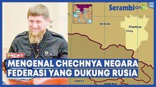 Mengenal Chechnya Negara Federasi Rusia yang Dukung Vladimir Putin Serang Ukraina