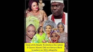 Ooni of Ife Ready To Divörce  wives If Queen Naomi Did not Return Back to palace on 30th allegedly.