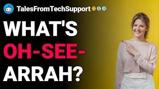 rTalesFromTechSupport Whats Oh-See-Arrah? Rslash reddit stories