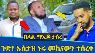 የኡስታዝ ኑሩ ቱርኪ መኪና ተሰረቀ  ቢላል ማኢዶ ታሰረ ምን ተፈጥሮ ነው  Minber tv  የኔ መንገድ  ነጃህ ሚዲያ  donkey tube  ebs