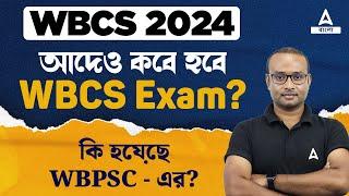 WBCS Exam Date 2024 ?  কবে হবে WBCS Exam?  কি হয়েছে WBPSC - এর?
