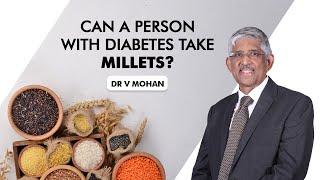 Can a person with diabetes take millets?  Dr V Mohan