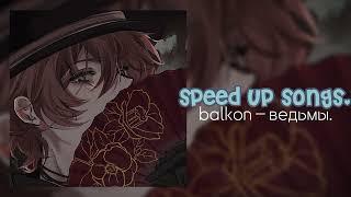 balkon - ведьмы. speed up songs.