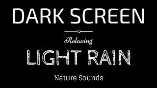 LIGHT RAIN Sounds for Sleeping BLACK SCREEN  Sleep and Relaxation  Dark Screen Nature Sounds
