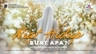 HIDUP NIATNYA BUAT APA? - USTADZAH HALIMAH ALAYDRUS