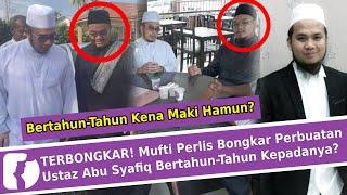 TERBONGKAR Mufti Perlis Bongkar Perbuatan Ustaz Abu Syafiq Bertahun-Tahun Kepadanya?