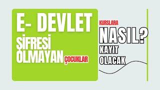 e devlet şifresi olmayan çocuklar halk eğitim kurslarına nasıl kayıt olabilir