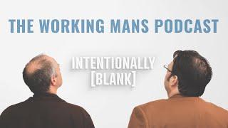 The Working Mans Podcast — Intentionally Blank Ep. 153