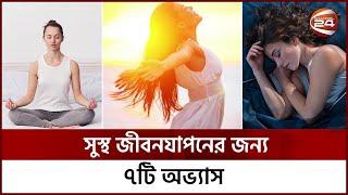 সুস্থ জীবনযাপনের জন্য ৭টি অভ্যাস  Healthy Life  7 Tips  Lifestyle 24