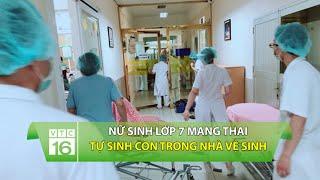 Nữ sinh lớp 7 mang thai không ai biết tự sinh con trong nhà vệ sinh  VTC16