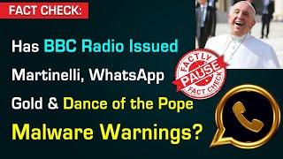 FACT CHECK Has BBC Radio Issued Martinelli WhatsApp Gold & Dance of the Pope Malware Warnings?