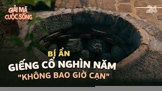 Bí ẩn giếng cổ nghìn năm không bao giờ cạn  VTV24