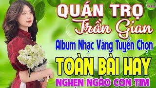 QUÁN TRỌ TRẦN GIAN  LK Nhạc Vàng Xưa Hay Nhất Nghe Nghẹn Ngào Con Tim - Nhạc Trữ Tình Hay Nhất 2024