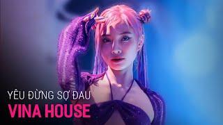 NONSTOP Vinahouse 2023 - Yêu Đừng Sợ Đau Remix  Nhưng Anh Ơi Đừng Lo Cuối Cùng Em Vẫn Đây Mà Remix