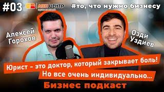 03 - Юрист - это доктор который закрывает боль - Озди Уздиев - # то что нужно бизнесу