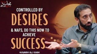 CONTROLLED BY NAFS & DESIRES? DO THIS TO ACHIEVE SUCCESS  Change Your Life  Nouman Ali Khan