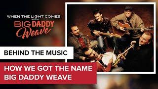 How Big Daddy Weave Began ... and Got its Name  When the Light Comes with Big Daddy Weave