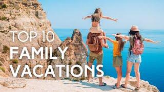 10 Best Family Vacations in the World for 2021 and 2022