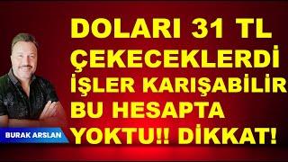 Doları 31 Tl çekeceklerdi ama işler karışabilir