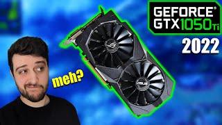 The GTX 1050 Ti in 2022  Still meh? or just BAD?