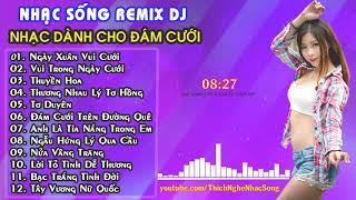 Nhạc Sống Remix DJ 2018   NHẠC DÀNH CHO ĐÁM CƯỚI    LK Nhạc Đám Cưới Remix Hay Nhất