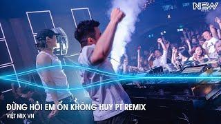 Đừng Hỏi Em Ổn Không HUY PT REMIX - Giá Như Đời Làm Gì Có Giá Như Remix - Full Set Nhạc Remix 2025