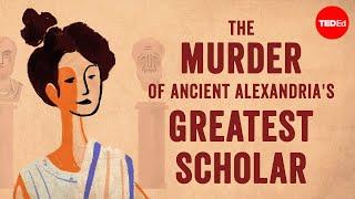The murder of ancient Alexandrias greatest scholar - Soraya Field Fiorio