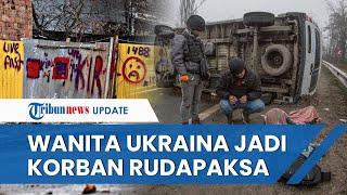 Pasukan Rusia Diduga Gunakan Taktik Kekerasan Seksual Wanita Ukraina Jadi Korban Rudapaksa