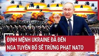 Điểm nóng thế giới Định mệnh Ukraine đã đến Nga tuyên bố sẽ trừng phạt NATO