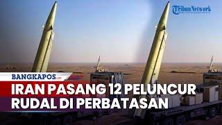 Tunggu Waktu Serang Israel Militer Iran dan IRGC Pasang Peluncur Rudal di 12 Titik & Perbatasan