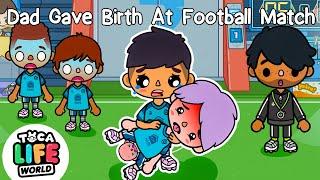 DAD GAVE BIRTH AT FOOTBALL MATCH  Sad Story  Toca Life World  Toca Boca