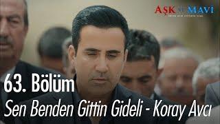 Sen benden gittin gideli - Koray Avcı - Aşk ve Mavi 63. Bölüm