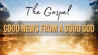 The Gospel Good News from a Good God