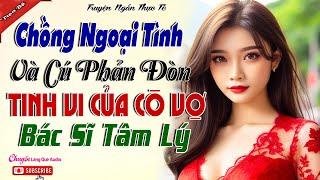 Chồng Ngoại Tình Và Cú Phản Đòn Tinh Vi Của Cô Vợ Bác Sĩ Tâm Lý -Màn trả thù ân oán có một không hai