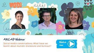 ARCAP Webinar – Social media conversations What have we learnt about Autistic disclosure & burnout?