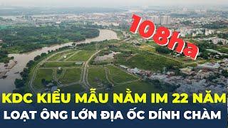 100ha “đất vàng” ngâm hơn 20 năm Người dân và loạt ông lớn địa ốc “mắc kẹt”  CafeLand