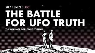 The Battle for UFO Truth - The Michael Corleone Edition  WEAPONIZED  EPISODE #53