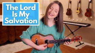 The Lord Is My Salvation - Keith & Kristyn Getty Ukulele Cover