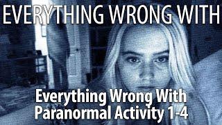 Everything Wrong With the Paranormal Activity Franchise Parts 1 - 4