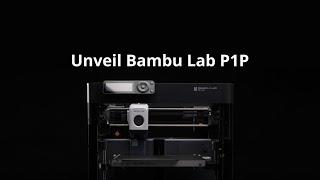 Unveil Bambu Lab P1P  The new Bambu Lab 3D Printer