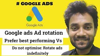Google ads Ad rotation Optimise Prefer best performing Vs Do not optimise Rotate ads indefinitely