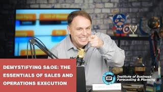 Demystifying S&OE The Essentials of Sales and Operations Execution