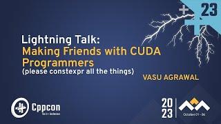 Lightning Talk Making Friends With CUDA Programmers please constexpr all the things  Vasu Agrawal