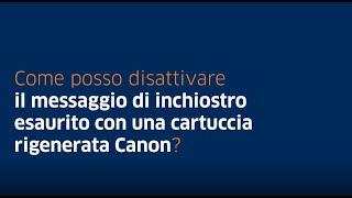 Come posso disattivare il messaggio di inchiostro esaurito con una cartuccia rigenerata Canon?