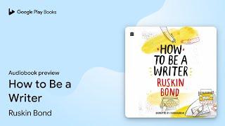 How to Be a Writer by Ruskin Bond · Audiobook preview